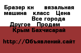 Бразер кн 120.вязальная машина 7 класс › Цена ­ 26 000 - Все города Другое » Продам   . Крым,Бахчисарай